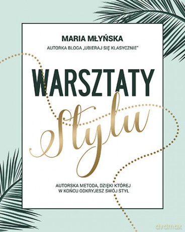 Warsztaty stylu. Autorska metoda, dzięki której w końcu odkryjesz swój styl - Maria Młyńska [KSIĄŻKA]