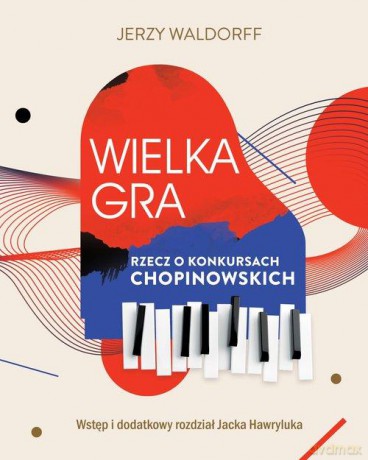 Wielka gra. Rzecz o Konkursach Chopinowskich - Jacek Hawryluk, Jerzy Waldorff [KSIĄŻKA]