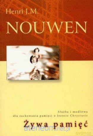 Żywa pamięć. Służba i modlitwa dla zachowania - Henri J.M. Nouwen [KSIĄŻKA]