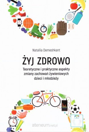 Żyj zdrowo. Teoretyczne i praktyczne aspekty - Nataliia Demeshkant [KSIĄŻKA]