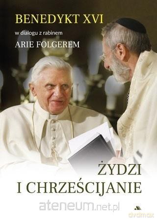 Żydzi i Chrześcijanie - Benedykt XVI, Arie Folger [KSIĄŻKA]