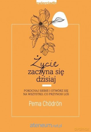 Życie zaczyna się dzisiaj - Pema Chodron [KSIĄŻKA]