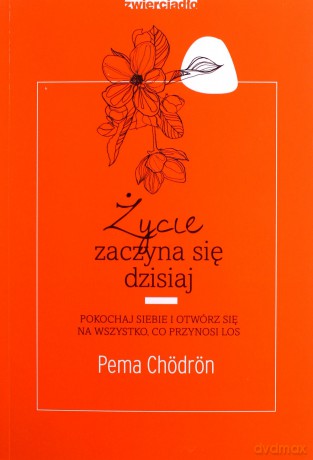 Życie zaczyna się dzisiaj - Pema Chodron [KSIĄŻKA]