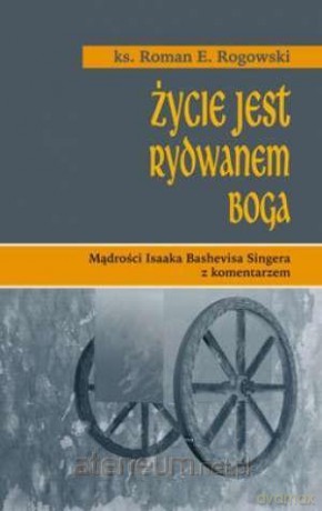 Życie jest rydwanem Boga - Roman Rogowski [KSIĄŻKA]