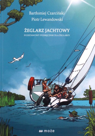 Żeglarz jachtowy - podstawowy podręcznik - Bartłomiej Czarciński, Piotr Lewandowski [KSIĄŻKA]