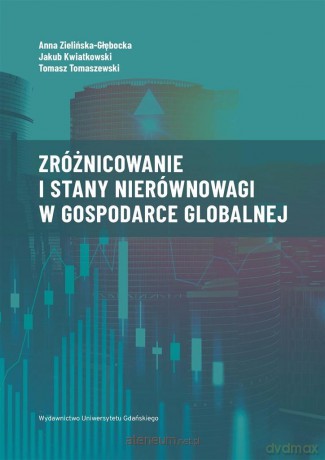 Zróżnicowanie i stany nierównowagi w gospodarce - Anna Zielińska-Głębocka, Jakub Kwiatkowski, Tomasz Tomaszewski [KSIĄŻKA]