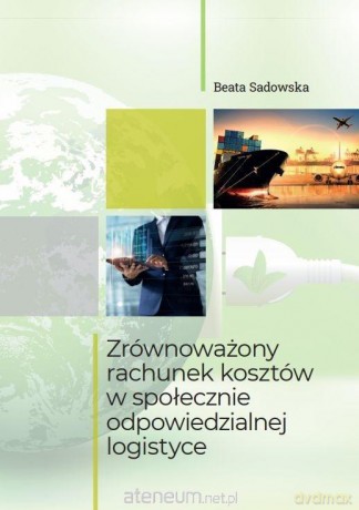 Zrównoważony rachunek kosztów w społecznie odpowiedzialnej logistyce - Beata Sadowska [KSIĄŻKA]