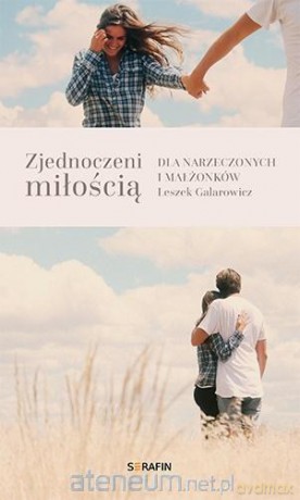 Zjednoczeni miłością. Dla narzeczonych i małżonków - Leszek Galarowicz [KSIĄŻKA]