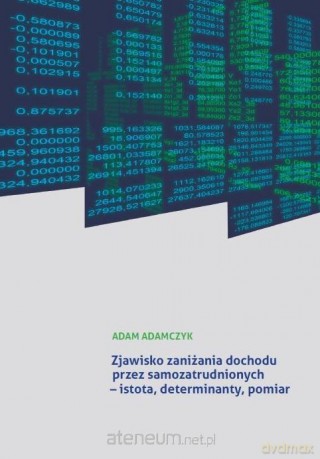 Zjawisko zaniżania dochodu przez samozatrudnionych - Adam Adamczyk [KSIĄŻKA]
