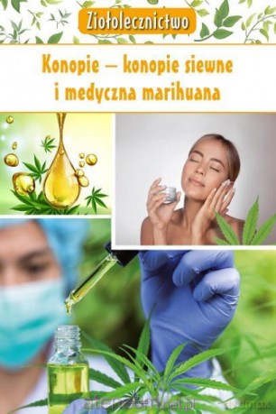 Ziołolecznictwo. Konopie konopie siewne i medyczna marihuana [KSIĄŻKA]