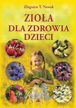 Zioła dla zdrowia dzieci - Zbigniew T. Nowak [KSIĄŻKA]