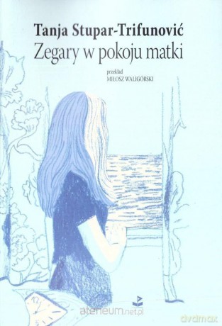 Zegary w pokoju matki - Tanja Stupar - Trifunović [KSIĄŻKA]