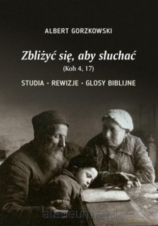 Zbliżyć się, aby słuchać - Albert Gorzkowski [KSIĄŻKA]