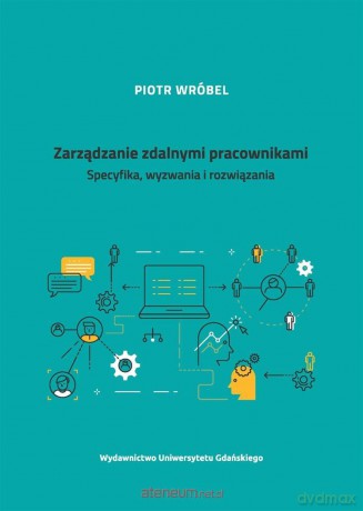 Zarządzanie zdalnymi pracownikami - Piotr Wróbel [KSIĄŻKA]