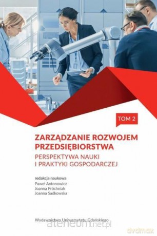 Zarządzanie rozwojem przedsiębiorstwa (Tom 2) - Paweł Antonowicz, Joanna Próchniak, Joanna Sadkowska [KSIĄŻKA]
