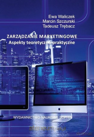 Zarządzanie marketingowe - Ewa Waliczek, Marcin Szczurski, Tadeusz Trębacz [KSIĄŻKA]