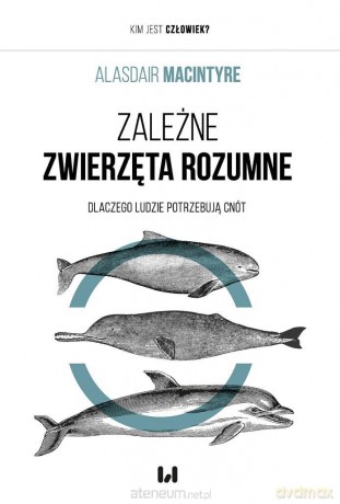 Zależne zwierzęta rozumne - Alasdair MacIntyre [KSIĄŻKA]