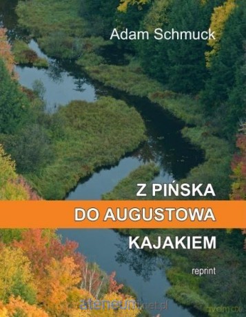 Z Pińska do Augustowa kajakiem - Adam Schmuck [KSIĄŻKA]