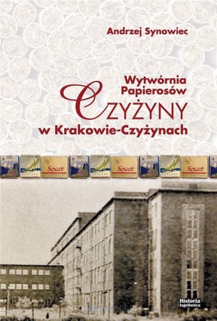 Wytwórnia Papierosów Czyżyny w Krakowie - Andrzej Synowiec [KSIĄŻKA]