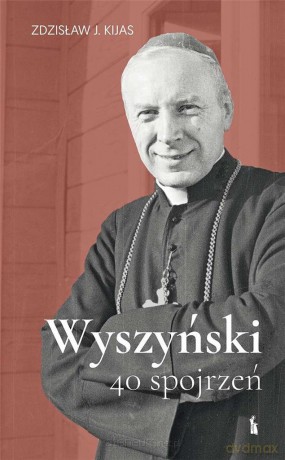 Wyszyński. 40 spojrzeń - Zdzisław J. Kijas [KSIĄŻKA]