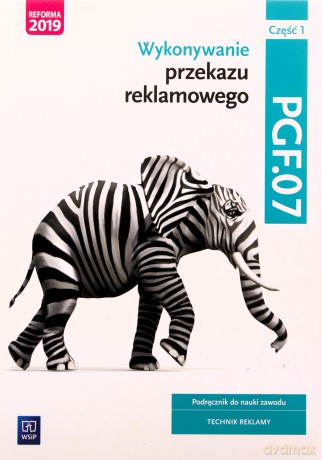 Wykonywanie przekazu reklamowego. PGF.07. cz.1 - Alina Kargiel, Robert Piłka, Joanna Śliżewska, Dorota Zadrożna, Aleksandra Zielińska [KSIĄŻKA]