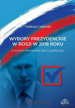 Wybory prezydenckie w Rosji w 2018 roku - Tadeusz Lebioda [KSIĄŻKA]