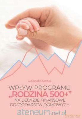 Wpływ programu Rodzina 500+ na decyzje - Agnieszka Samsel [KSIĄŻKA]
