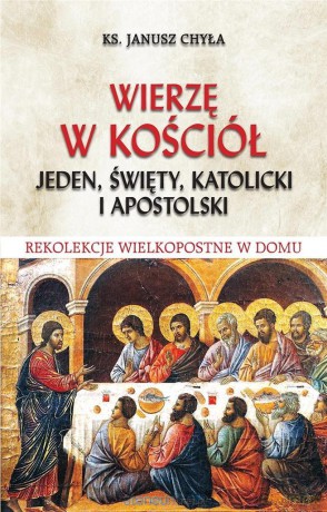 Wierzę w Kościół jeden, święty, katolicki - Ks. Janusz Chyła [KSIĄŻKA]