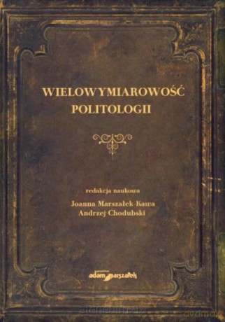 Wielowymiarowość politologii - Joanna Marszałek-Kawa, Andrzej Chodubski [KSIĄŻKA]