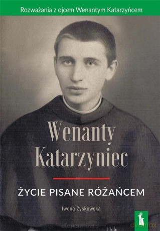 Wenanty Katarzyniec. Życie pisane różańcem [KSIĄŻKA]