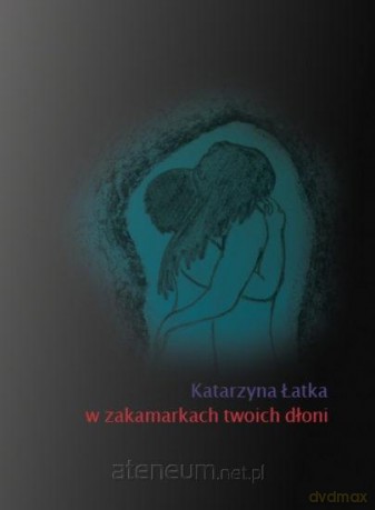 W zakamarkch twoich dłoni - Katarzyna Łatka [KSIĄŻKA]