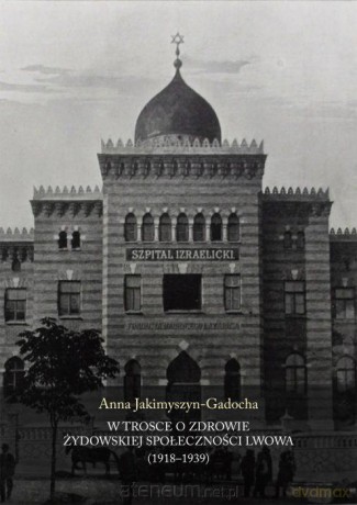 W trosce o zdrowie żydowskiej społeczności Lwowa - Anna Jakimyszyn-Gadocha [KSIĄŻKA]