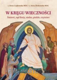W kręgu wieczności. Śmierć, sąd Boży, niebo - s. Anna Czajkowska WDC, s. Irena Złotkowska WDC [KSIĄŻKA]
