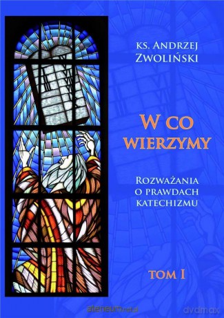 W co wierzymy. Tom I - ks. Andrzej Zwoliński [KSIĄŻKA]