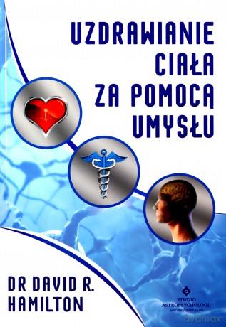 Uzdrawianie ciała za pomocą umysłu - dr David R. Hamilton [KSIĄŻKA]