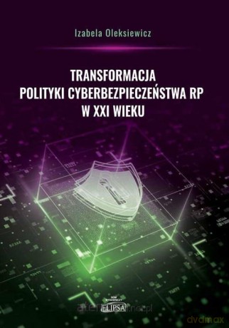 Transformacja polityki cyberbezpieczeństwa RP - Izabela Oleksiewicz [KSIĄŻKA]