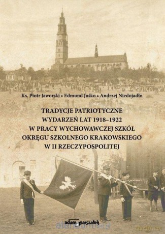 Tradycje patriotyczne wydarzeń lat 1918-1922 - Piotr Jaworski, Edmund Juśko, Andrzej Niedojadło [KSIĄŻKA]