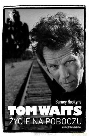 Tom Waits. Życie na poboczu - Barney Hoskyns [KSIĄŻKA]