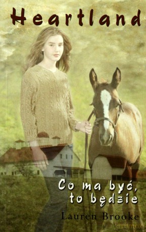 Heartland Co Ma Być To Będzie - Lauren Brooke [KSIĄŻKA]