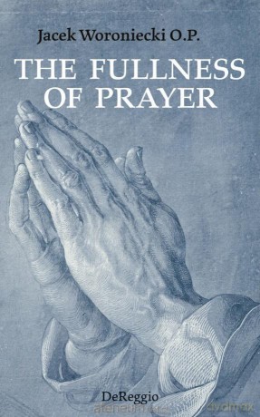 The Fullness of Prayer - Jacek Woroniecki O.P. [KSIĄŻKA]