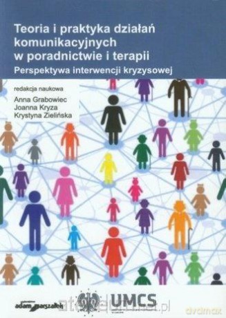 Teoria i praktyka działań komunikacyjnych... - Anna Grabowiec, Joanna Kryza, Krystyna Zielińska [KSIĄŻKA]