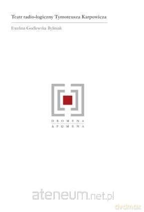 Teatr radio-logiczny Tymoteusza Karpowicza - Ewelina Godlewska-Byliniak [KSIĄŻKA]