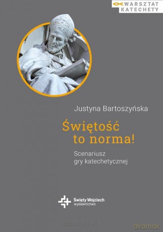 Świętość to norma! Scenariusz gry katechetycznej - Justyna Bartoszyńska [KSIĄŻKA]