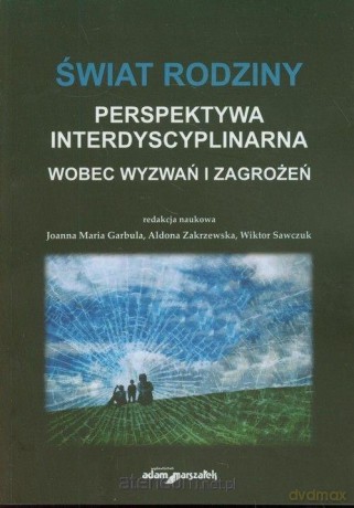 Świat rodziny Wobec wyzwań i zagrożeń - Joanna Maria Garbula, Wiktor Sawczuk, Aldona Zakrzewska [KSIĄŻKA]