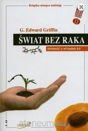 Świat bez raka. Opowieść o witaminie B 17 - G. Edward Griffin [KSIĄŻKA]