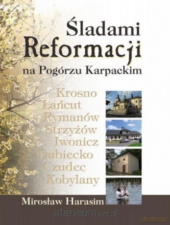 Śladami Reformacji na Pogórzu Karpackim - Mirosław Harasim [KSIĄŻKA]
