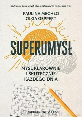 Superumysł. Myśl klarownie i skutecznie każdego - Paulina Mechło, Olga Geppert [KSIĄŻKA]