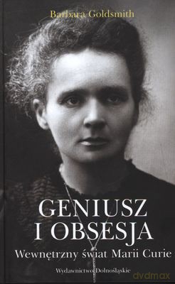 Geniusz I Obsesja Wewnętrzny Świat Marii Curie - Barbara Goldsmith [KSIĄŻKA]
