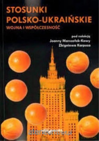 Stosunki polsko-ukraińskie. Wojna i współczesność - Joanna Marszałek-Kawa, Zbigniew Karpus [KSIĄŻKA]