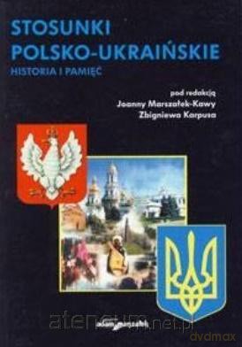 Stosunki polsko-ukraińskie. Historia i pamięć - Zbigniew Karpus, Joanna Marszałek-Kawa [KSIĄŻKA]